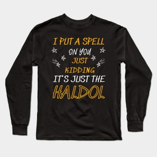 i put a spell on you just kiddings it just the haldol Long Sleeve T-Shirt